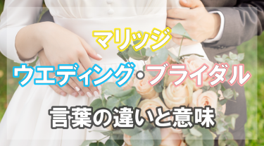 マリッジ・ウエディング・ブライダルの違いって何？正しい言葉の意味を理解して結婚準備に備えよう！